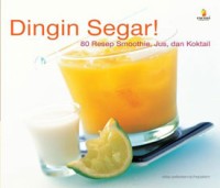 Image of Dingin Segar: 80 Resep Smoothie, Jus dan Koktail